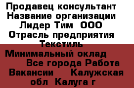 Продавец-консультант › Название организации ­ Лидер Тим, ООО › Отрасль предприятия ­ Текстиль › Минимальный оклад ­ 20 000 - Все города Работа » Вакансии   . Калужская обл.,Калуга г.